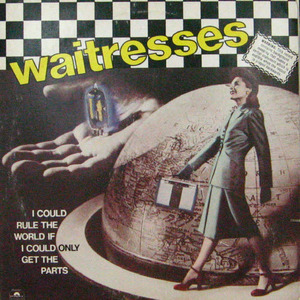 Waitresses/I Could Rule The World If I Could Only Get The Parts