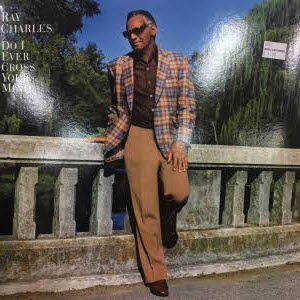 Ray Charles/Do I Ever Cross Your Mind